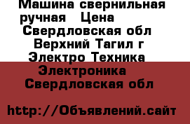 Машина свернильная ручная › Цена ­ 3 000 - Свердловская обл., Верхний Тагил г. Электро-Техника » Электроника   . Свердловская обл.